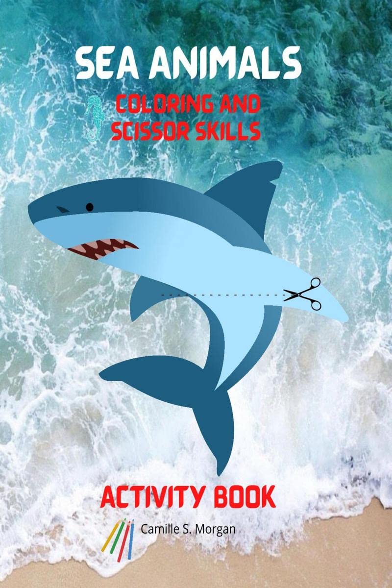 Sea Animals Coloring and Scissor Skills Activity Book : My First Awesome Sea Animals Coloring and Activity Book for kids Ages 3 