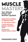 Muscle Mastery : Your Ultimate Fitness and Nutrition Log Book