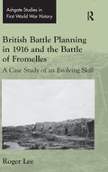 British Battle Planning in 1916 and the Battle of Fromelles: A Case Study of an Evolving Skill (Routledge Studies in First World