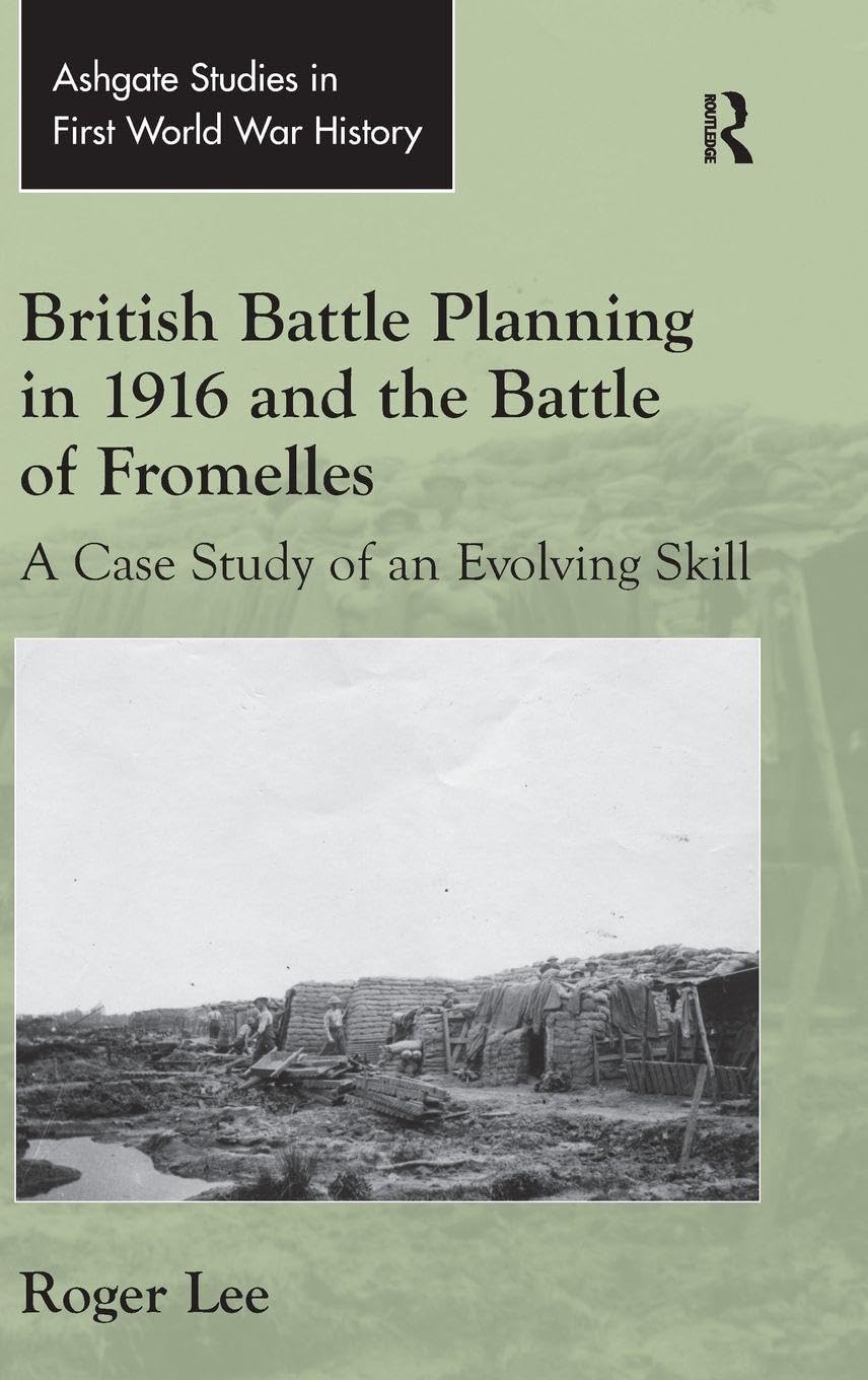 British Battle Planning in 1916 and the Battle of Fromelles: A Case Study of an Evolving Skill (Routledge Studies in First World