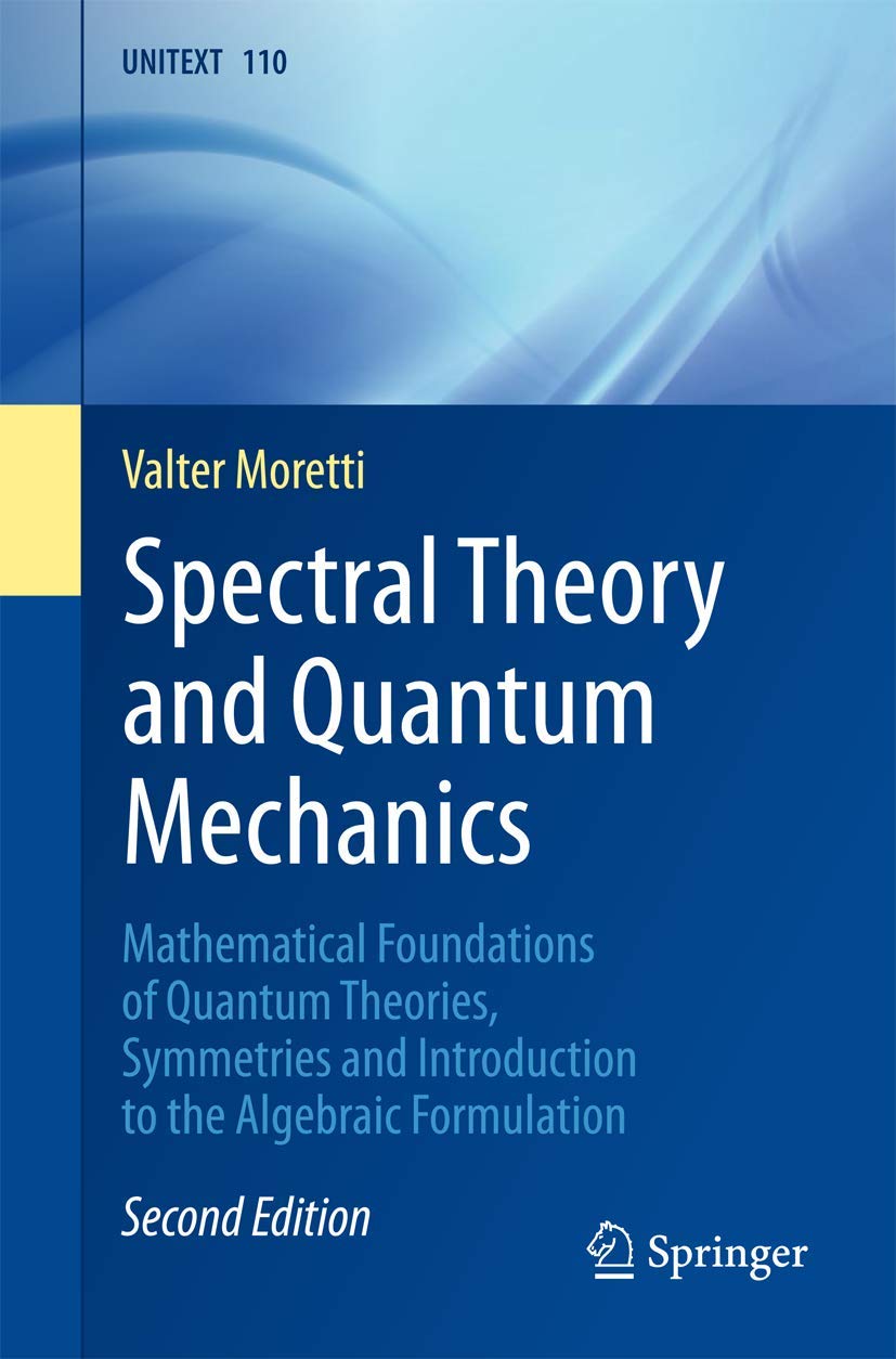 Spectral Theory and Quantum Mechanics: Mathematical Foundations of Quantum Theories, Symmetries and Introduction to the Algebrai