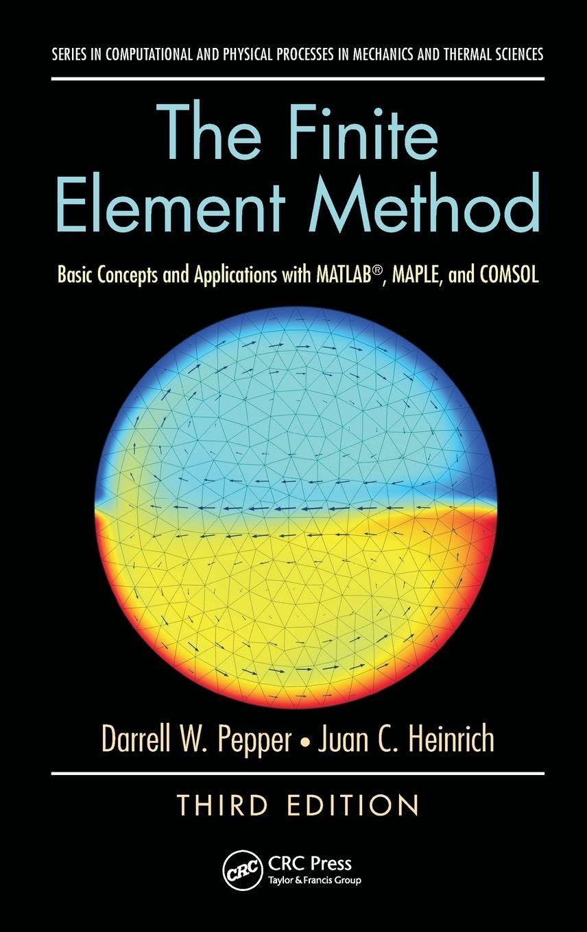 The Finite Element Method: Basic Concepts And Applications With Matlab, Maple, And Comsol, Third Edition (Computational And Phys