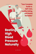 Beating High Blood Pressure Naturally: Your Complete Guide to SelfCare, Healthy Eating, and Herbal Remedies