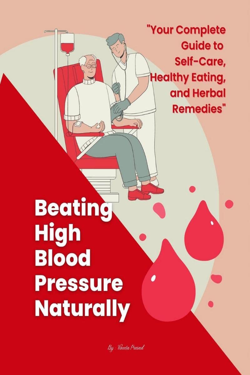 Beating High Blood Pressure Naturally: Your Complete Guide to SelfCare, Healthy Eating, and Herbal Remedies
