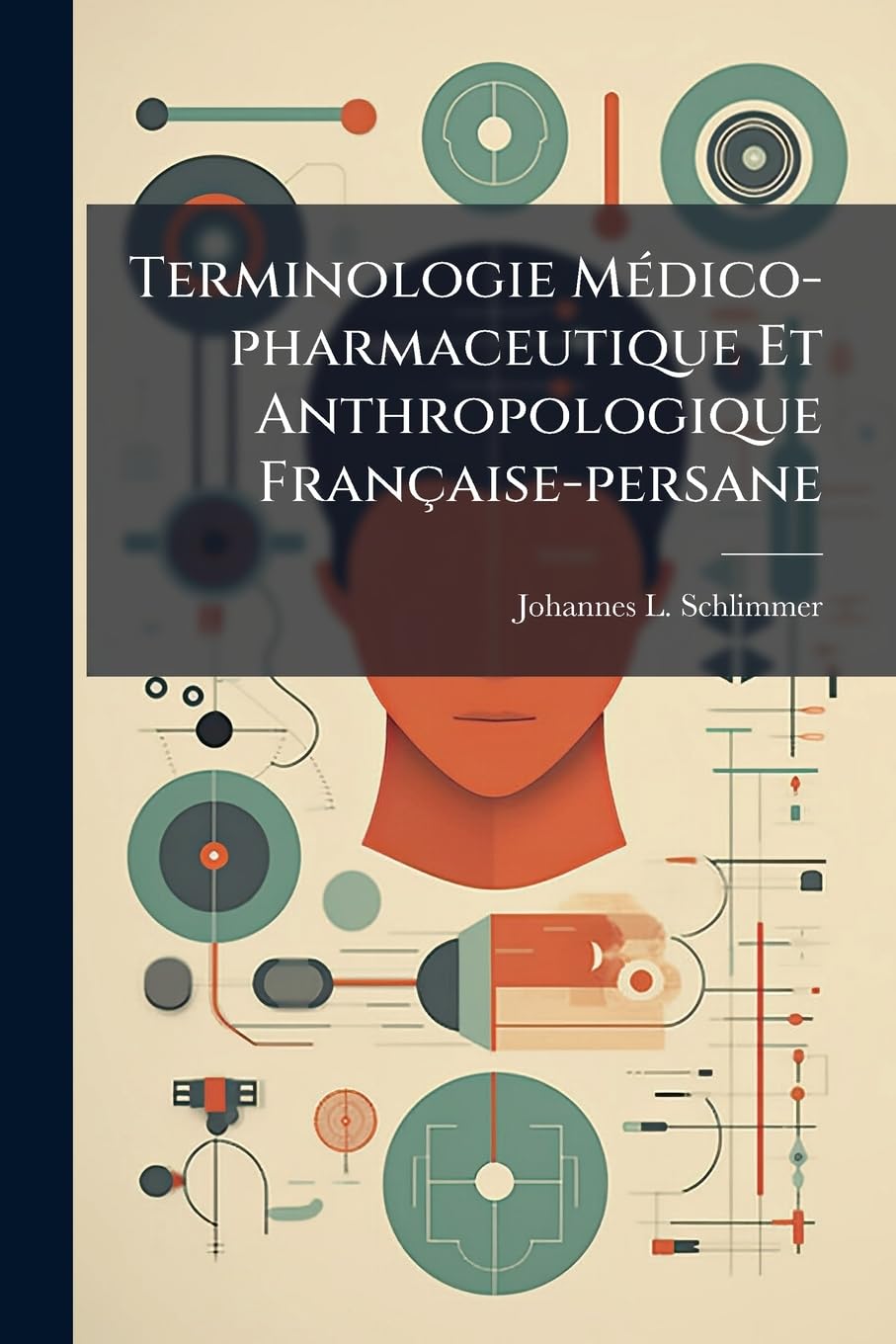 Terminologie Mdicopharmaceutique Et Anthropologique Franaisepersane: Avec Traductions Anglaise Et Allemande Des Termes Franais