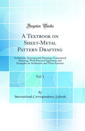 A Textbook on SheetMetal Pattern Drafting, Vol. 1: Arithmetic, Instrumental Drawing, Geometrical Drawing, With Practical Questi
