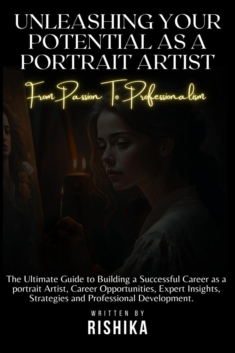 Unleashing Your Potential as a Portrait Artist : From Passion to Professionalism