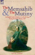 The Memsahib and the Mutiny: an English Ladys Ordeals in Gwalior and Agra During the Indian Mutiny 1857