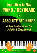Learn How To Play Piano / Keyboard For Absolute Beginners: A Self Tuition Book For Adults & Teenagers!