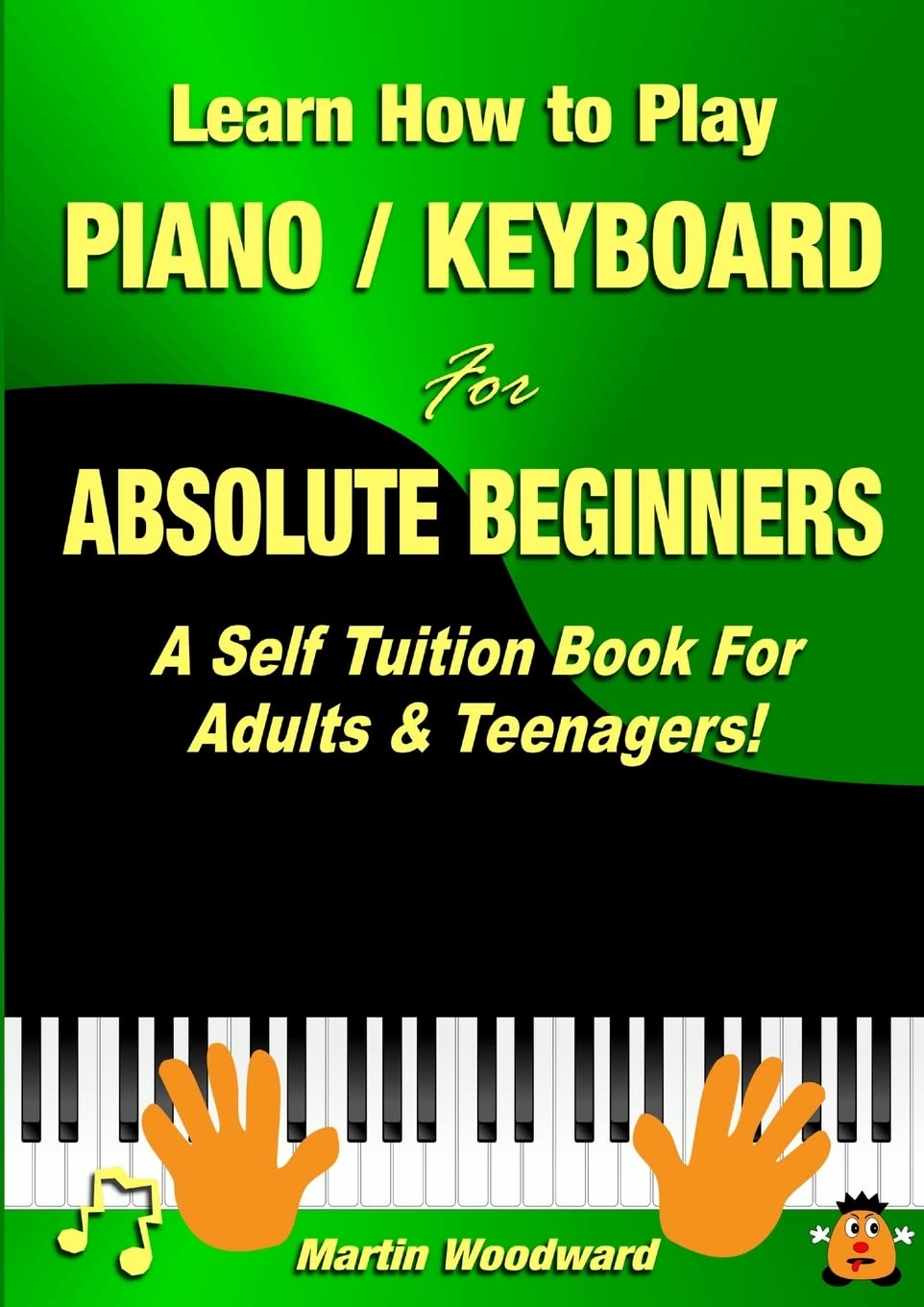 Learn How To Play Piano / Keyboard For Absolute Beginners: A Self Tuition Book For Adults & Teenagers!