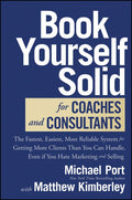 Book Yourself Solid for Coaches and Consultants: The Fastest, Easiest, Most Reliable System for Getting More Clients Than You Ca