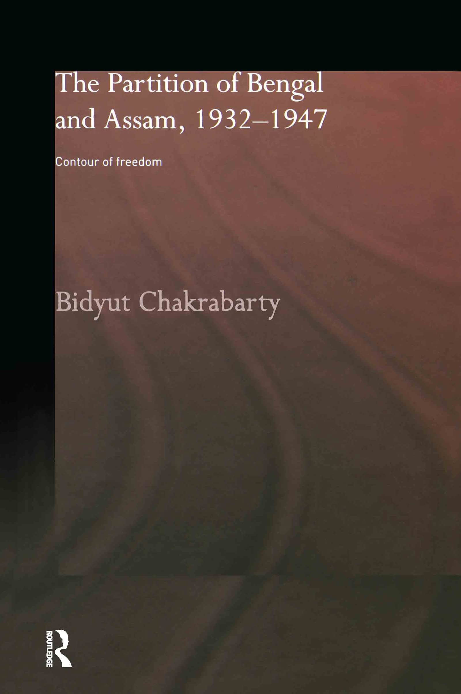 The Partition of Bengal and Assam, 19321947: Contour of Freedom (Routledgecurzon Studies in South Asia)
