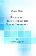 Houses and House Use of the Sierra Tarascans (Classic Reprint)