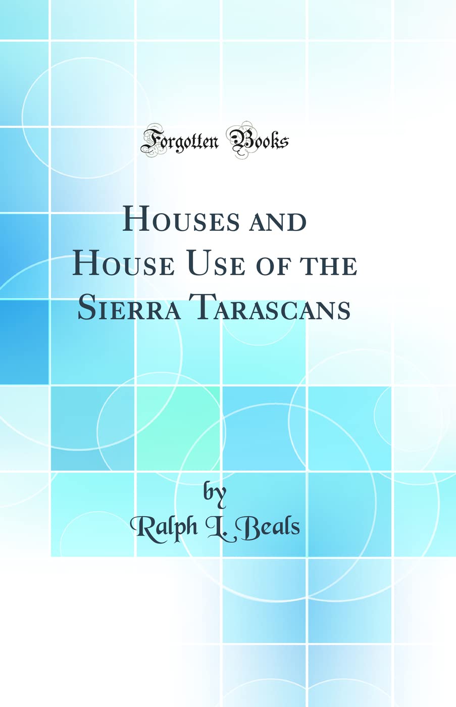 Houses and House Use of the Sierra Tarascans (Classic Reprint)