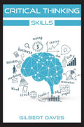Critical Thinking Skills : Rational Thinking and Deep Analysis Tools to Boost Your Brainpower. Adopt Logic Strategies for Intell