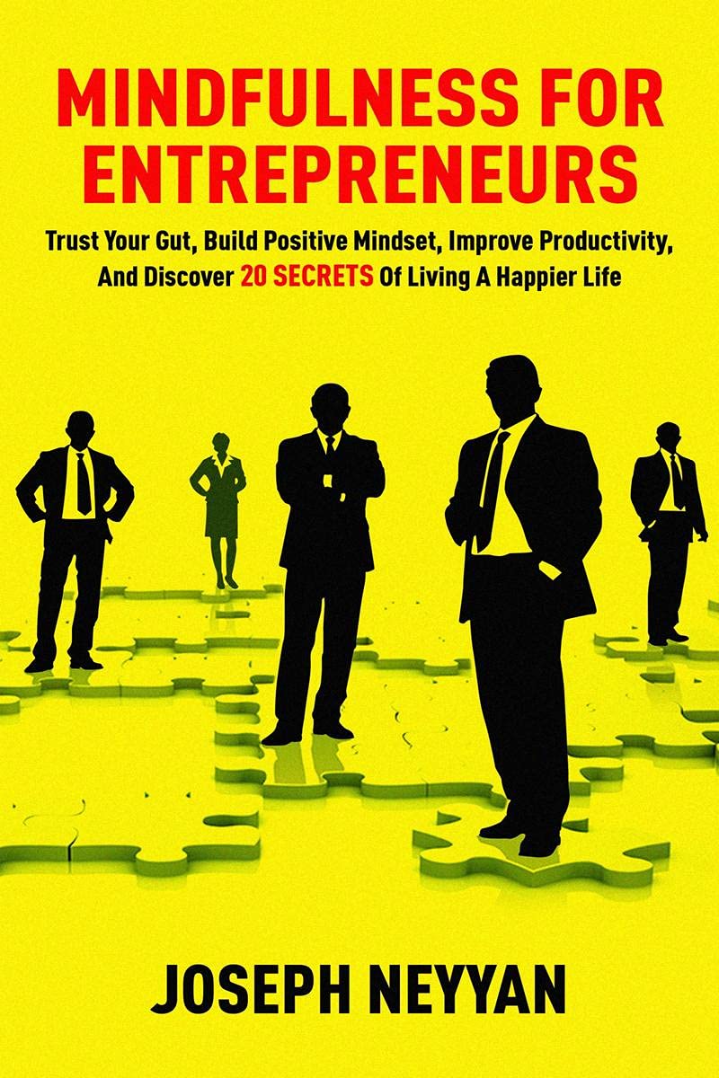 Mindfulness For Entrepreneurs : Trust Your Gut, Build Positive Mindset, Improve Productivity, And Discover 20 Secrets Of Livng A