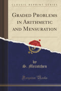 Graded Problems In Arithmetic And Mensuration (Classic Reprint)