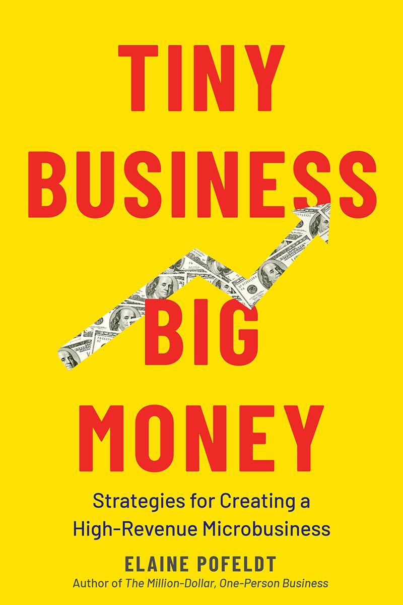 Tiny Business, Big Money: Strategies for Creating a HighRevenue Microbusiness