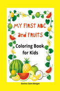 My first ABC and Fruits coloring book for kids : My Fist and Best Coloring and Activity Book with ABC and Fruits