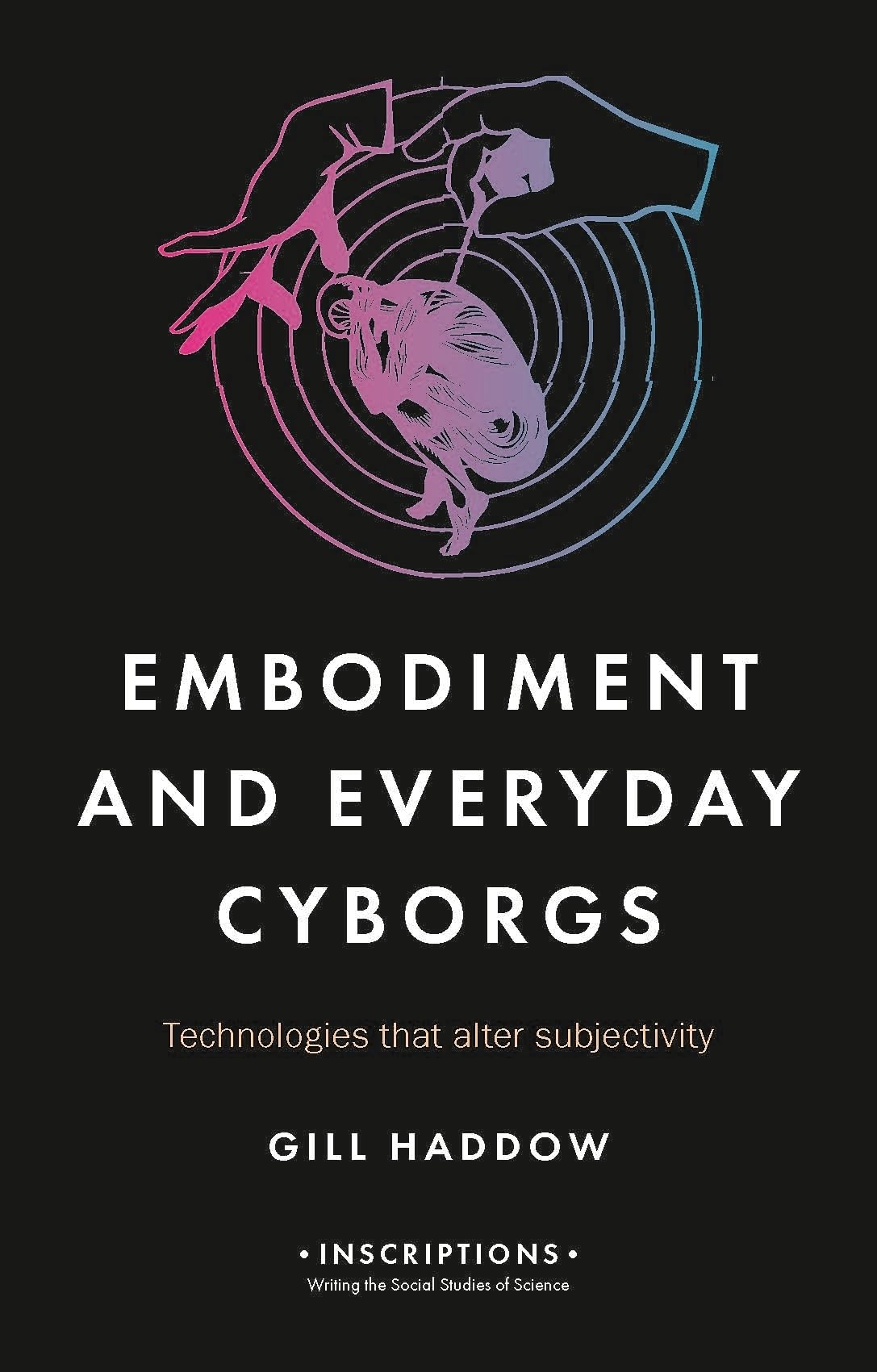 Embodiment And Everyday Cyborgs: Technologies That Alter Subjectivity: 2 (Inscriptions)