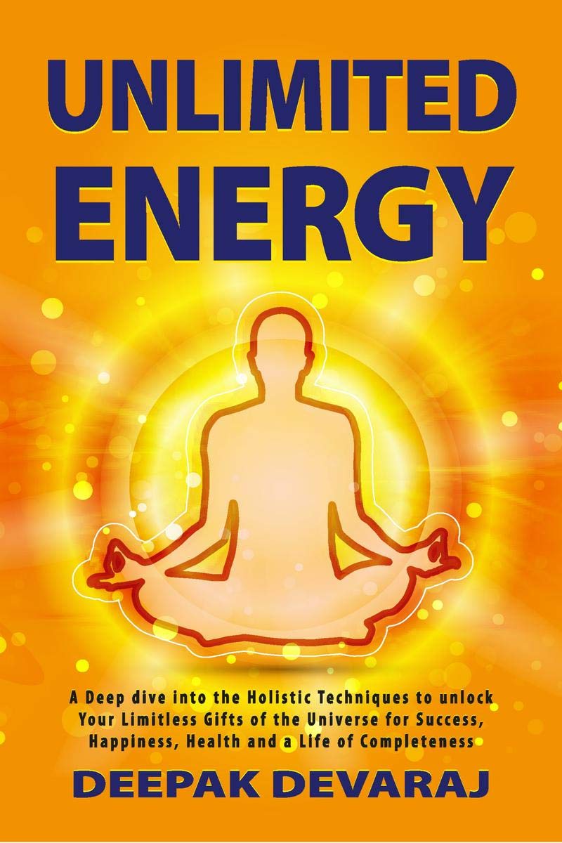 Unlimited Energy : A Deep Dive Into The Holistic Techniques To Unlock Your Limitless Gifts Of The Universe For Success, Happines