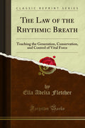 The Law Of The Rhythmic Breath: Teaching The Generation, Conservation, And Control Of Vital Force (Classic Reprint)