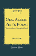 Gen. Albert Pikes Poems: With Introductory Biographical Sketch (Classic Reprint)