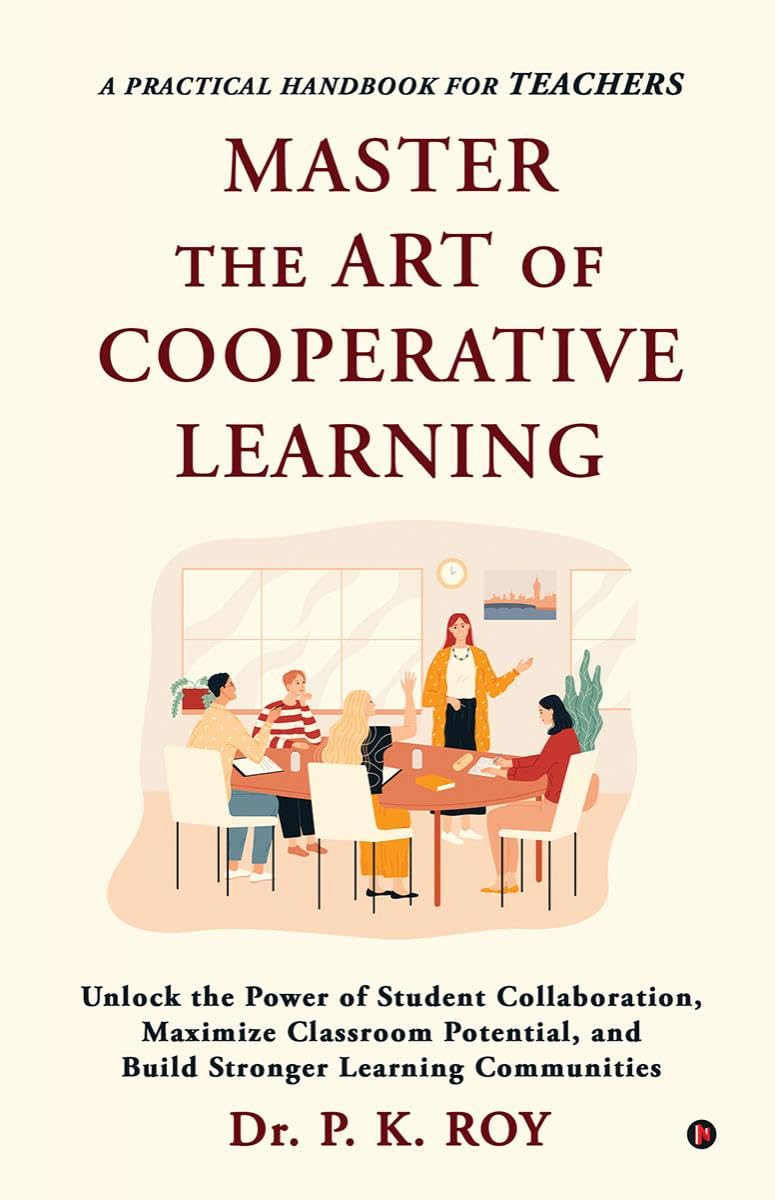Master The Art Of Cooperative Learning : Unlock the Power of Student Collaboration, Maximize Classroom Potential, and Build Stro