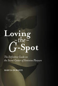Loving the GSpot: The Definitive Guide on the Secret Center of Feminine Pleasure
