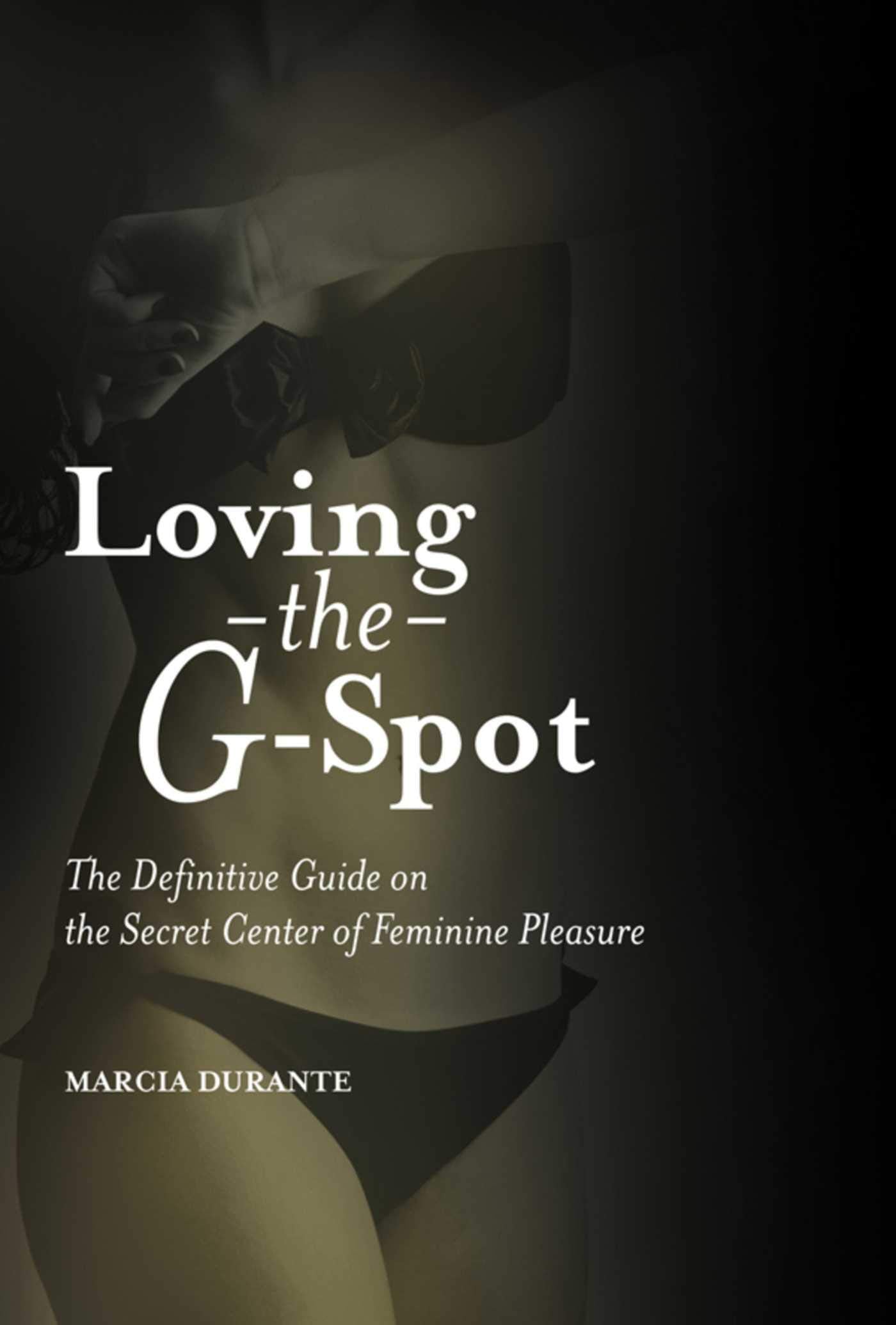 Loving the GSpot: The Definitive Guide on the Secret Center of Feminine Pleasure