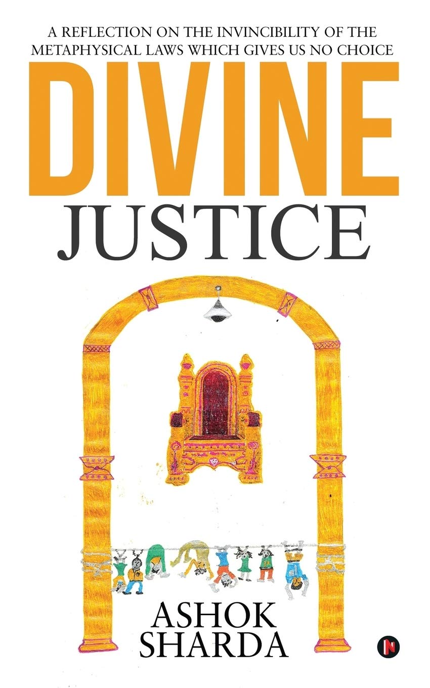 Divine Justice : A Reflection On The Invincibility Of The Metaphysical Laws Which Gives Us No Choice