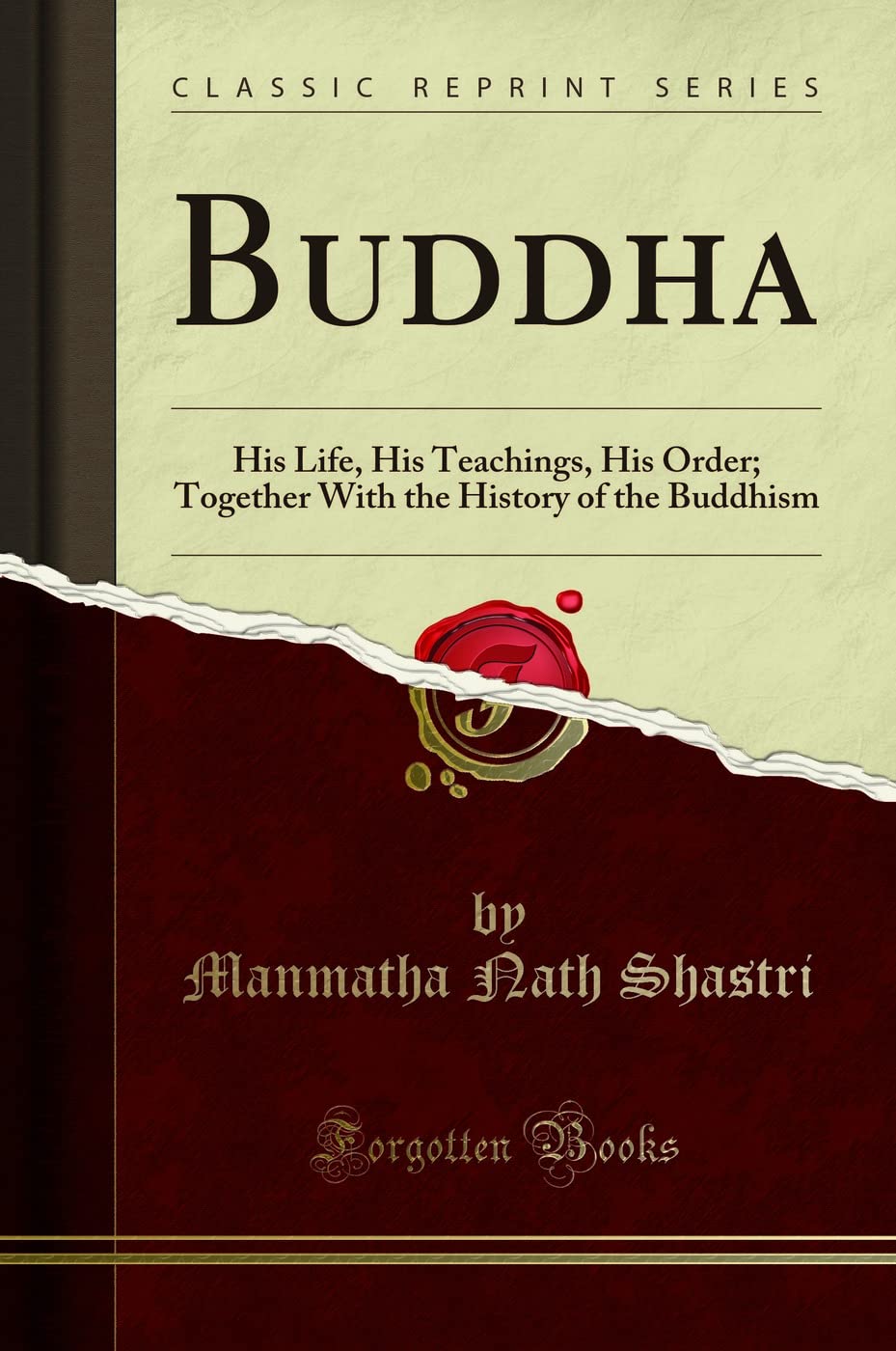 Buddha: His Life, His Teachings, His Order; Together with the History of the Buddhism (Classic Reprint)