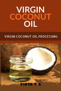 Virgin Coconut Oil : A Small Book Detailing The Process Of Virgin Coconut Oil Production
