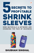 5 Secrets to Profitable Shrink Sleeves | How Materials and Artwork are Changing The Face of Business