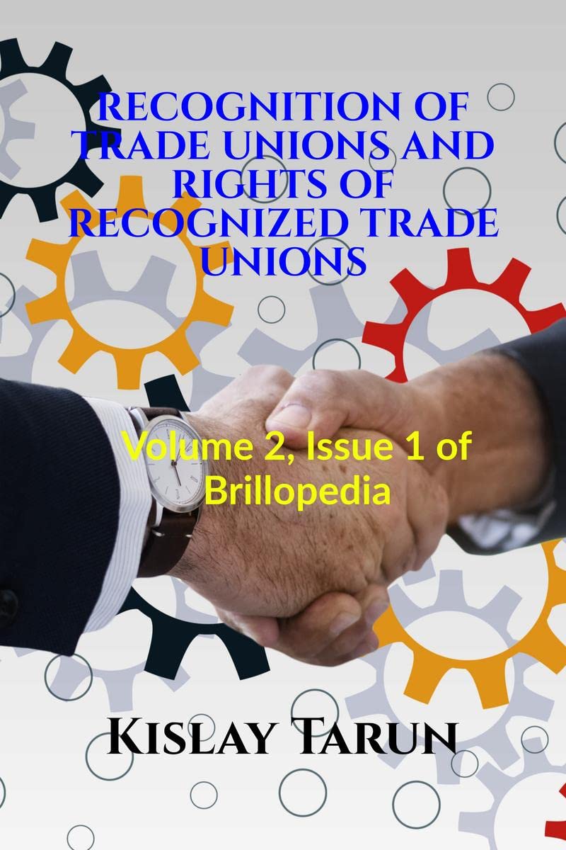 RECOGNITION OF TRADE UNIONS AND RIGHTS OF RECOGNIZED TRADE UNIONS: Volume 2, Issue 1 of Brillopedia