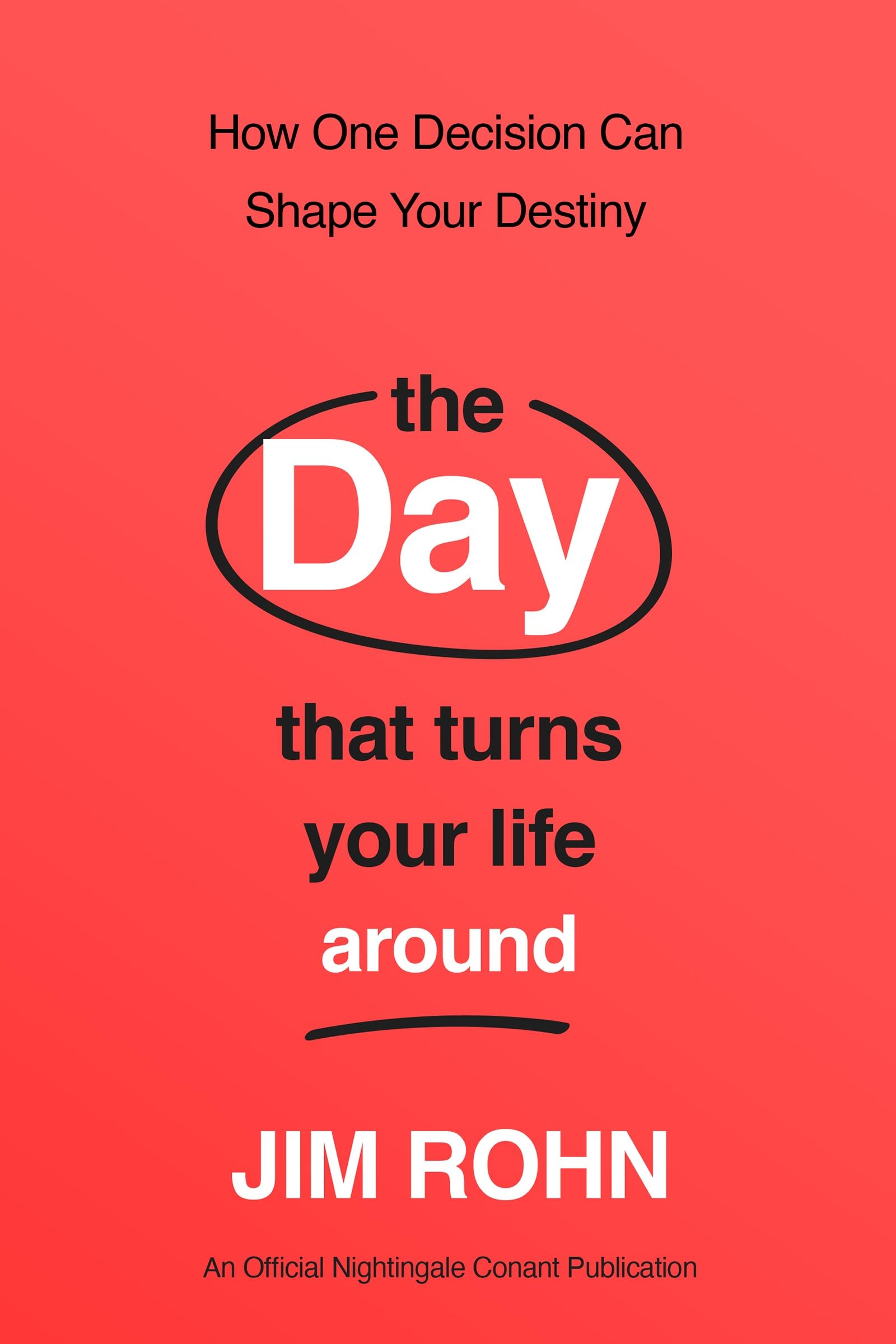 The Day that Turns Your Life Around: How One Decision Can Shape Your Destiny: An Official NightingaleConant Publication (Take C