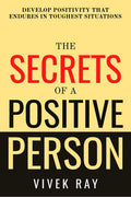 The Secrets Of A Positive Person : Develop Positivity That Endures In Toughest Situations
