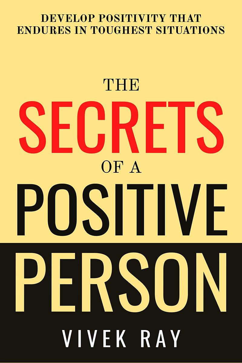 The Secrets Of A Positive Person : Develop Positivity That Endures In Toughest Situations