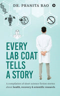 Every Lab Coat Tells A Story : A Compilation Of Short Science Fiction Stories About Health, Recovery & Scientific Research.