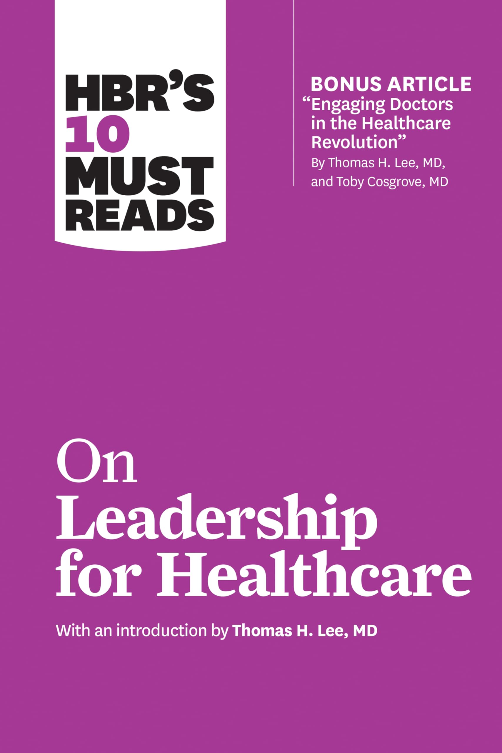 HBRs 10 Must Reads on Leadership for Healthcare (with bonus article by Thomas H. Lee, MD, and Toby Cosgrove, MD)