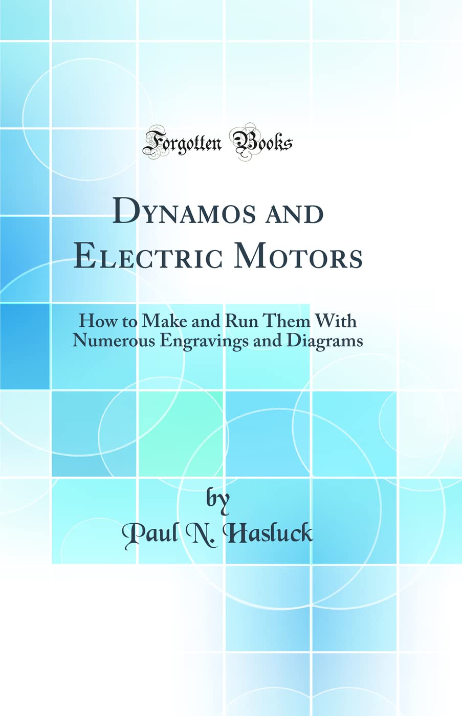 Dynamos and Electric Motors: How to Make and Run Them with Numerous Engravings and Diagrams (Classic Reprint)