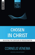 Chosen in Christ: Revisiting the Contours of Predestination (Reformed Exegetical Doctrinal Studies series)