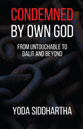 Condemned By Own God: From Untouchable to Dalit and Beyond