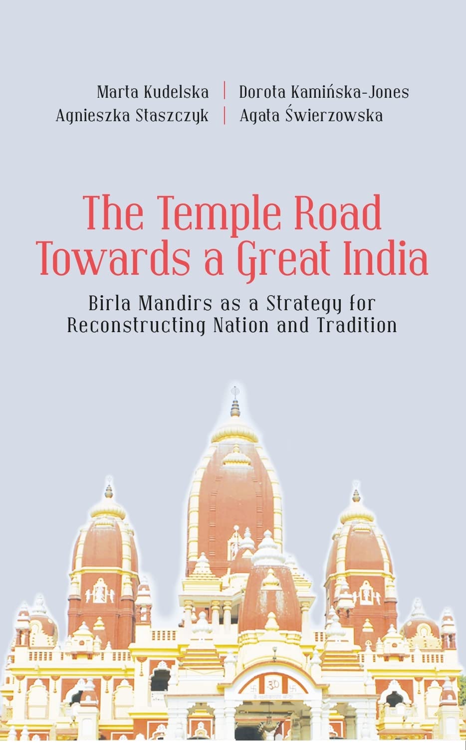 The Temple Road Towards a Great India: Birla Mandirs as a Strategy for Reconstructing Nation and Tradition