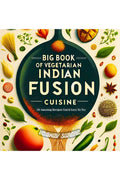 BIG BOOK OF VEGETARIAN INDIAN FUSION CUISINE : 50 Amazing Recipes Youd Love To Try
