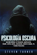 Psicologa oscura: Una gua esencial de persuasin, manipulacin, engao, control mental, negociacin, conducta humana, PNL 