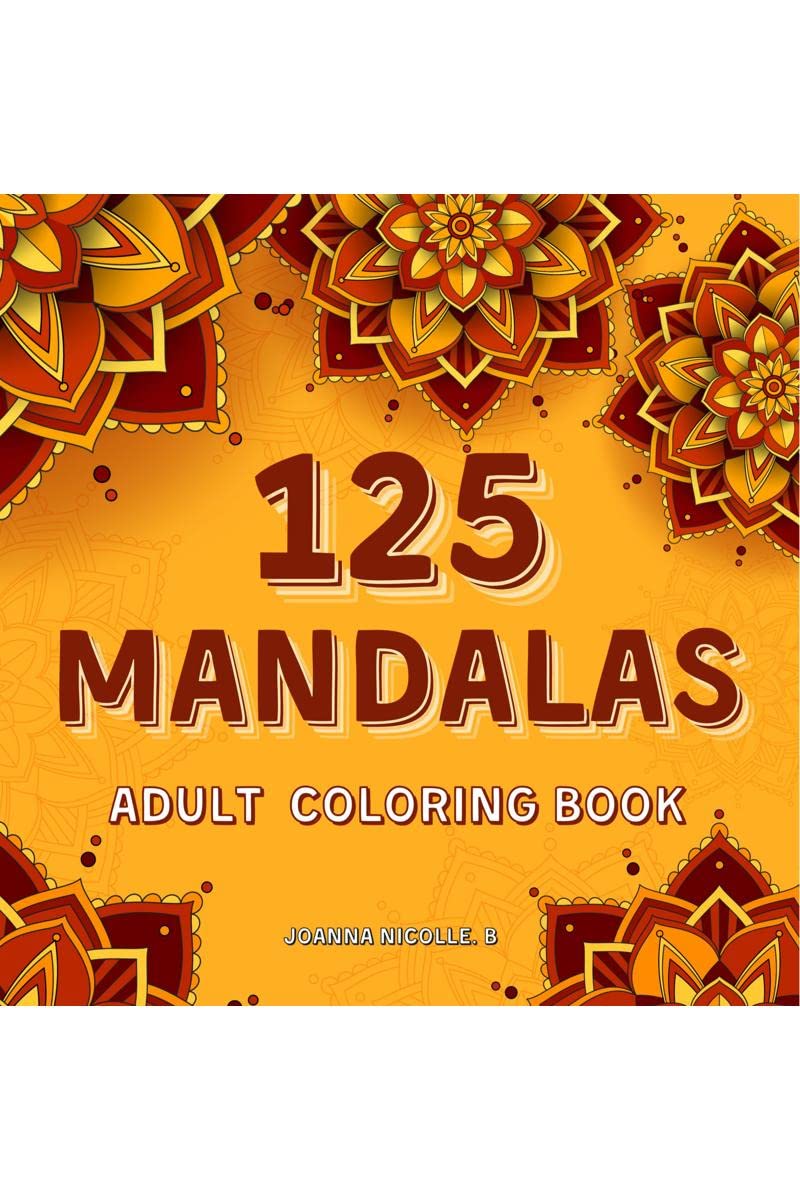 125 MANDALAS ADULT COLORING BOOK : A coloring book for adults and teens, with 125 of the most beautiful mandalas for stress reli