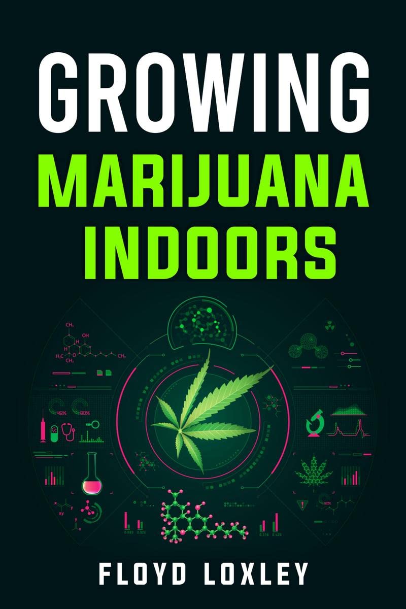 Growing Marijuana Indoors : Your Comprehensive Guide on Medical and Personal Marijuana Cultivation (2022 Crash Course for Beginn