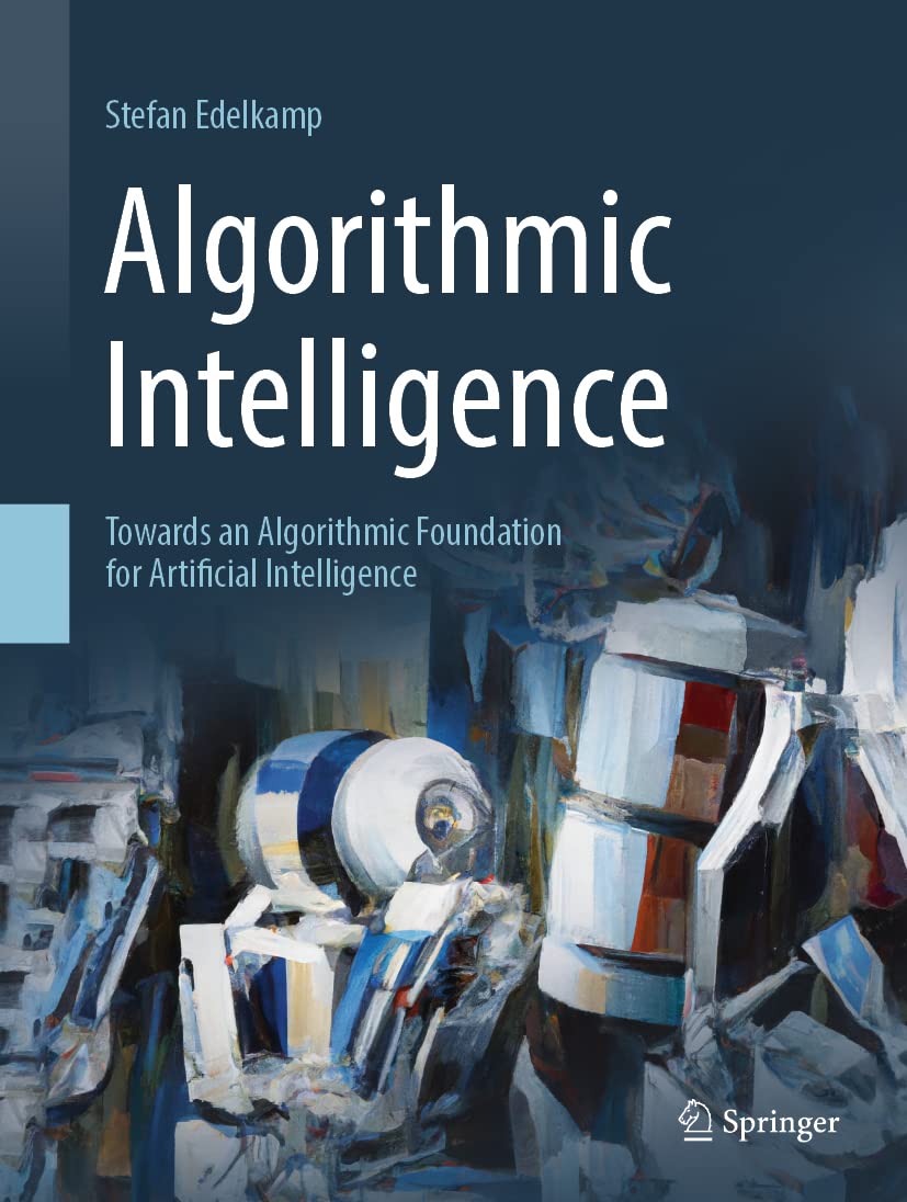 Algorithmic Intelligence: Towards an Algorithmic Foundation for Artificial Intelligence (Artificial Intelligence: Foundations, T