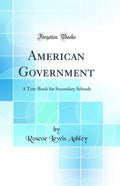 American Government: A TextBook for Secondary Schools (Classic Reprint)